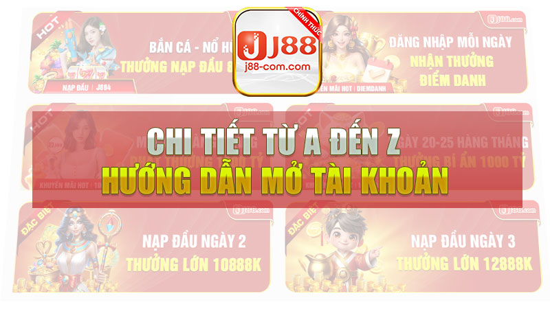 Chi tiết từ A đến Z hướng dẫn mở tài khoản tại J88