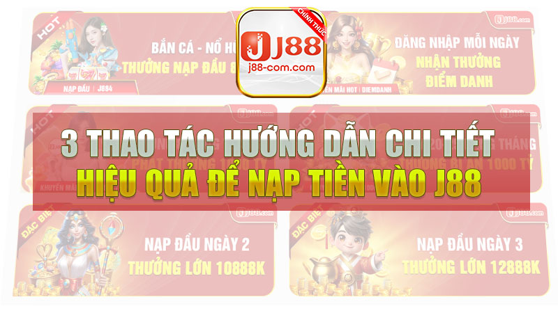 3 thao tác hướng dẫn chi tiết hiệu quả để nạp tiền vào J88