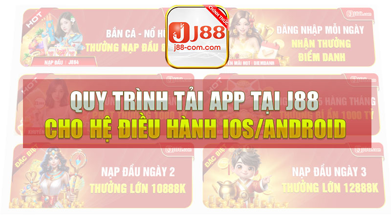 Quy trình tải app tại J88 cho hệ điều hành IOS/Android