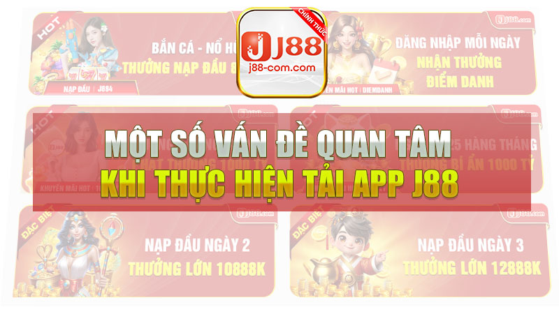 Một số vấn đề quan tâm khi thực hiện Tải App J88